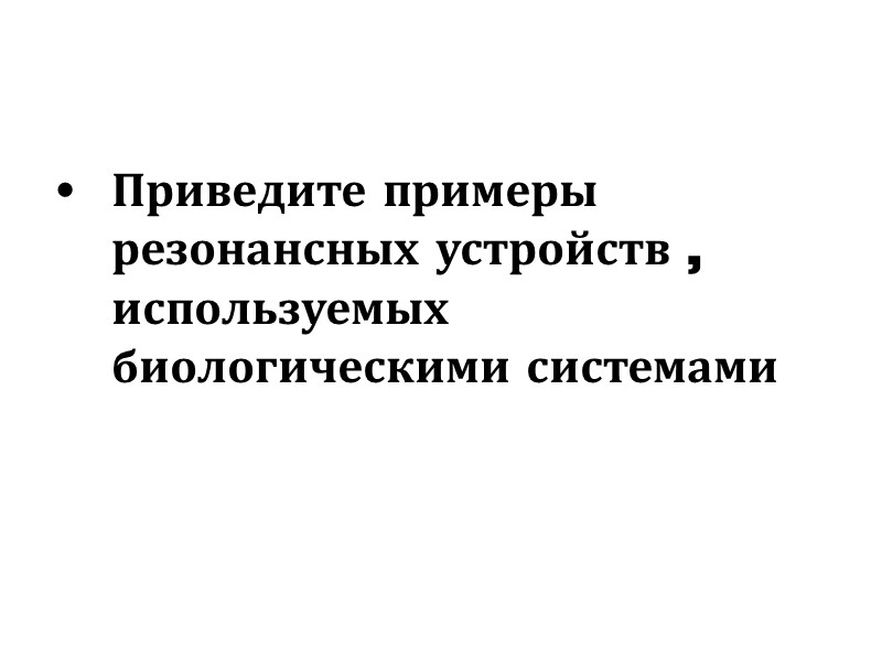 Приведите примеры резонансных устройств , используемых биологическими системами